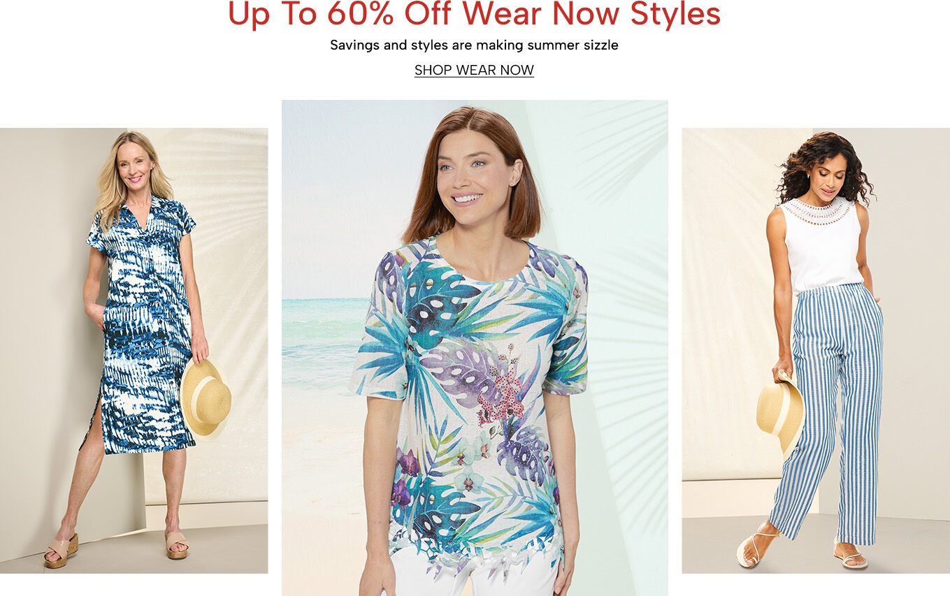Up to60% Off Wear Now Styles. Savings and style are making summer sizzle. Shop Wear Now