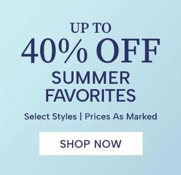 Up to 40% off summer favorites. Select styles, prices as marked. Shop Now