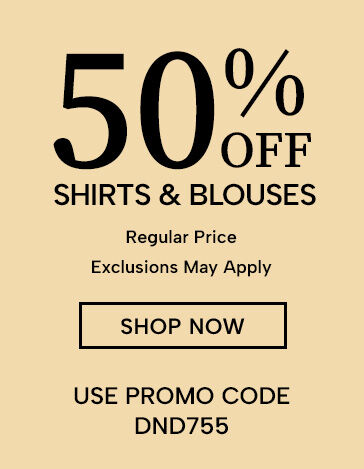 50% off shirts & blouses regular price exclusions may apply shop now use promo code DND755