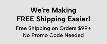 we're making shipping easier free shipping on orders $79+ no promo code needed