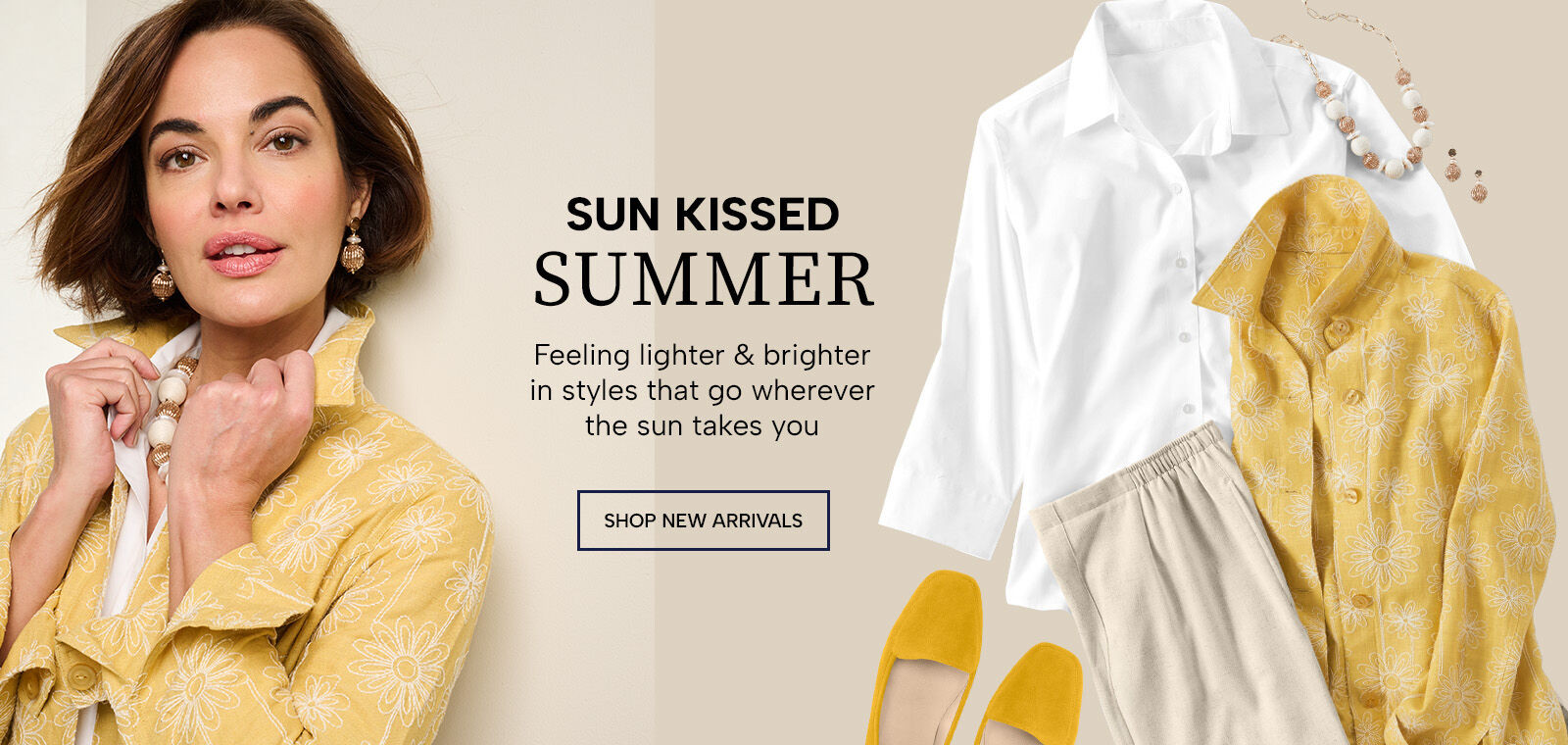 sun kissed summer feeling lighter & brighter in styles that go wherever the sun takes you shop new arrivals