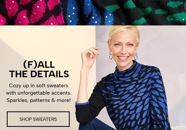 (F)ALL THE DETAILS - cozy up in soft sweaters with unforgettable accents. Sparkles, patterns and more! Shop Sweaters