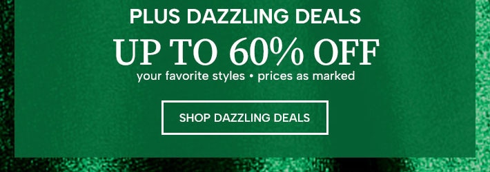 Plus Dazzling Deals up to 60% Off your favorite styles, prices as marked. Shop Dazzling Deals