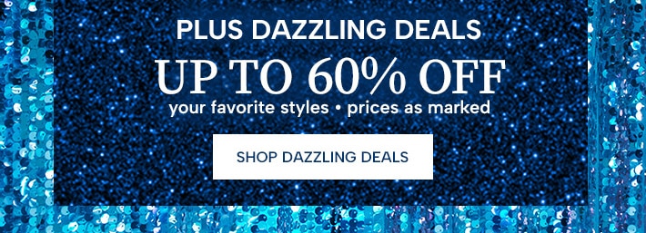 Plus Dazzling Deals up to 60% Off* your favorite styles (prices as marked). Shop Dazzling Deals