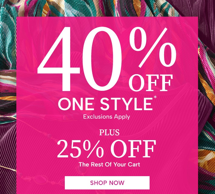 40% Off one style (exclusions apply) plus 25% Off the rest of your cart. Shop Now